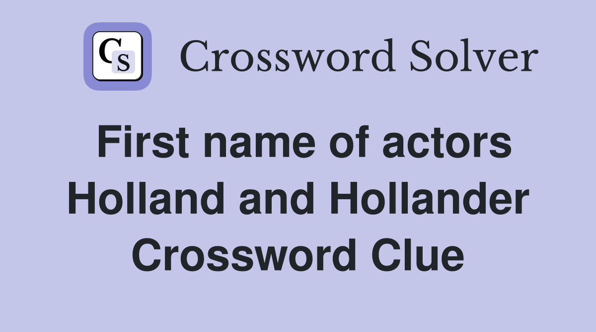 First name of actors Holland and Hollander Crossword Clue Answers